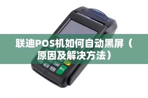 联迪POS机如何自动黑屏（原因及解决方法）