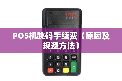 POS机跳码手续费（原因及规避方法）