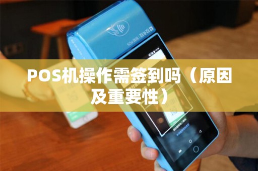 POS机操作需签到吗（原因及重要性）