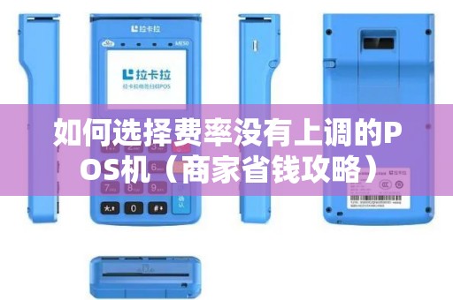 如何选择费率没有上调的POS机（商家省钱攻略）