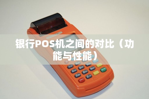 银行POS机之间的对比（功能与性能）