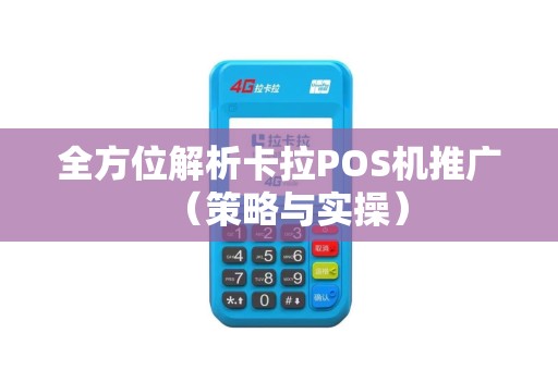 全方位解析卡拉POS机推广（策略与实操）