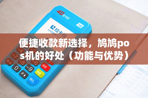 便捷收款新选择，鸠鸠pos机的好处（功能与优势）