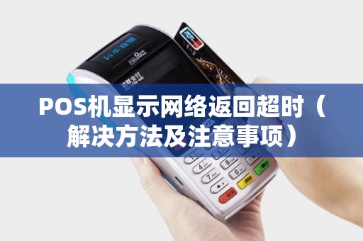 POS机显示网络返回超时（解决方法及注意事项）
