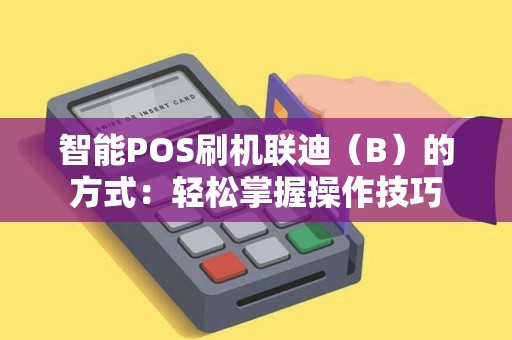 智能POS刷机联迪（B）的方式：轻松掌握操作技巧