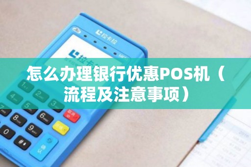 怎么办理银行优惠POS机（流程及注意事项）