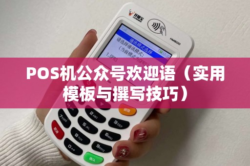 POS机公众号欢迎语（实用模板与撰写技巧）