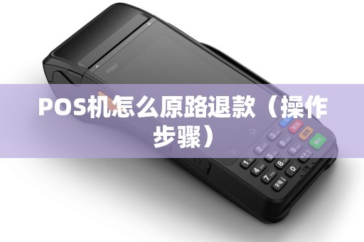 POS机怎么原路退款（操作步骤）