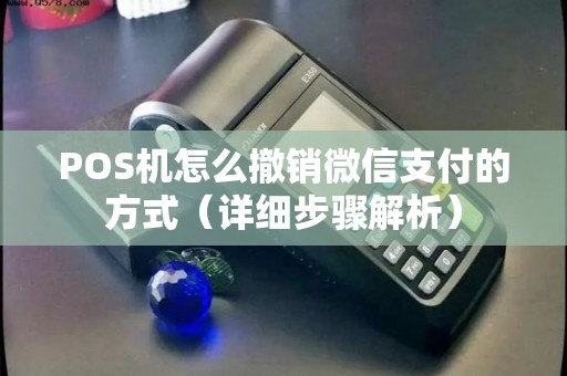POS机怎么撤销微信支付的方式（详细步骤解析）
