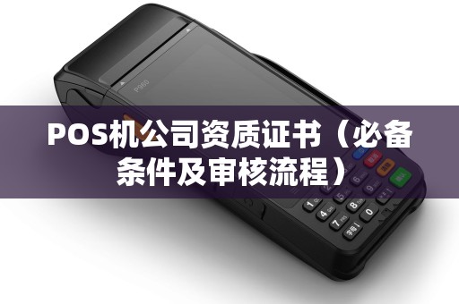 POS机公司资质证书（必备条件及审核流程）