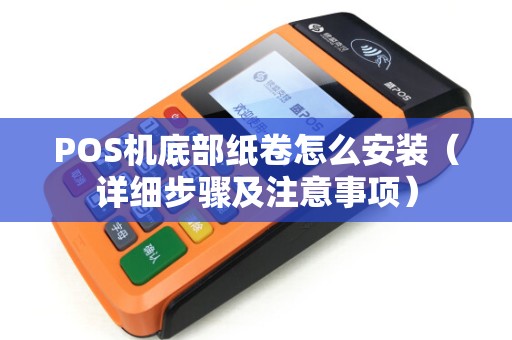 POS机底部纸卷怎么安装（详细步骤及注意事项）