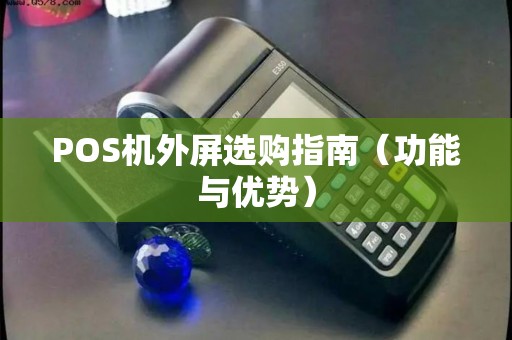 POS机外屏选购指南（功能与优势）