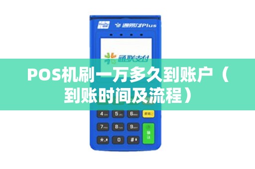 POS机刷一万多久到账户（到账时间及流程）