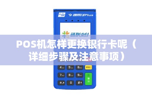 POS机怎样更换银行卡呢（详细步骤及注意事项）