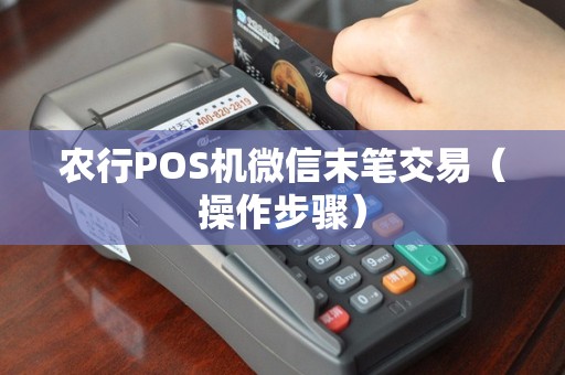 农行POS机微信末笔交易（操作步骤）