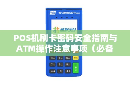 POS机刷卡密码安全指南与ATM操作注意事项（必备知识）