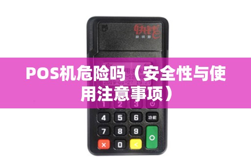 POS机危险吗（安全性与使用注意事项）