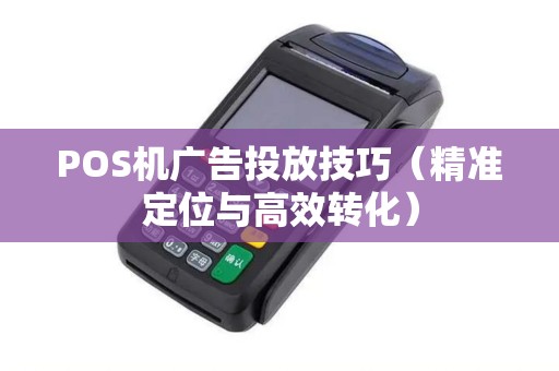 POS机广告投放技巧（精准定位与高效转化）