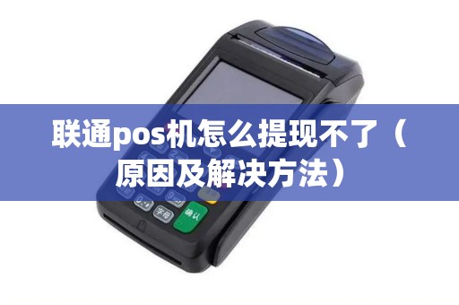 联通pos机怎么提现不了（原因及解决方法）
