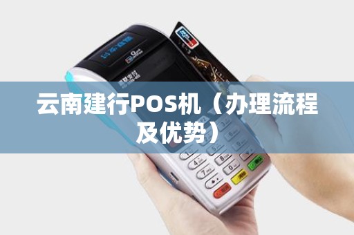 云南建行POS机（办理流程及优势）