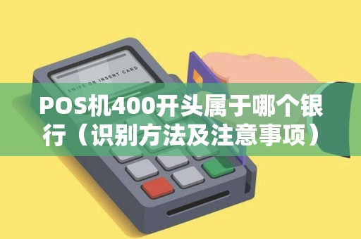 POS机400开头属于哪个银行（识别方法及注意事项）
