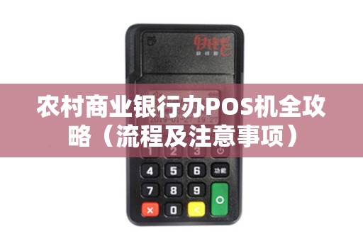 农村商业银行办POS机全攻略（流程及注意事项）
