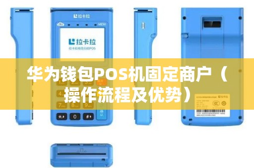 华为钱包POS机固定商户（操作流程及优势）
