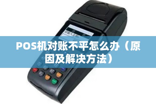 POS机对账不平怎么办（原因及解决方法）