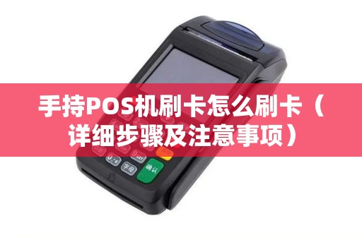 手持POS机刷卡怎么刷卡（详细步骤及注意事项）