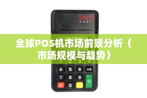 全球POS机市场前景分析（市场规模与趋势）