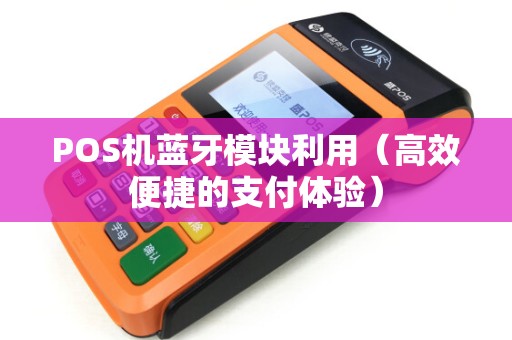POS机蓝牙模块利用（高效便捷的支付体验）