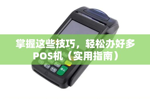 掌握这些技巧，轻松办好多POS机（实用指南）