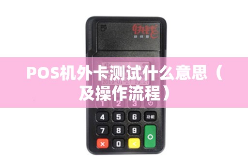 POS机外卡测试什么意思（及操作流程）