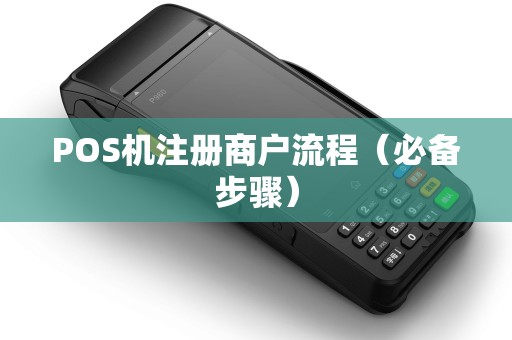 POS机注册商户流程（必备步骤）