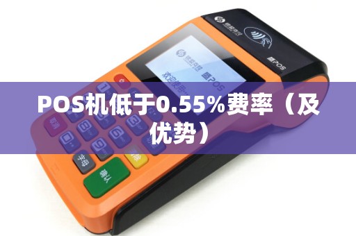 POS机低于0.55%费率（及优势）