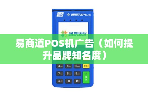 易商道POS机广告（如何提升品牌知名度）