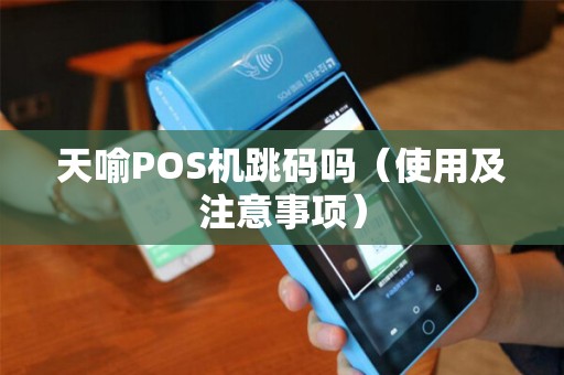 天喻POS机跳码吗（使用及注意事项）