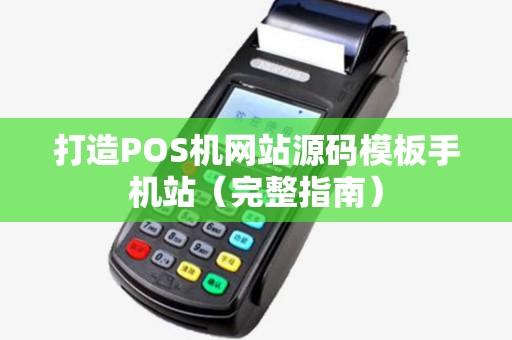 打造POS机网站源码模板手机站（完整指南）