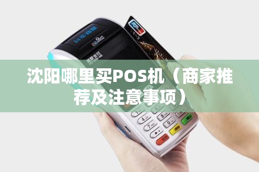 沈阳哪里买POS机（商家推荐及注意事项）