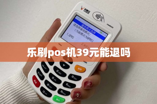乐刷pos机39元能退吗