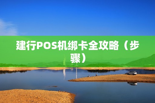建行POS机绑卡全攻略（步骤）