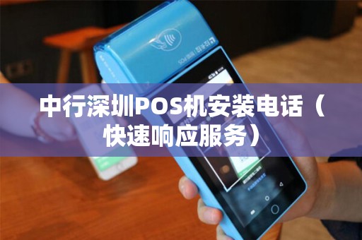 中行深圳POS机安装电话（快速响应服务）