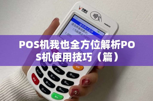POS机我也全方位解析POS机使用技巧（篇）