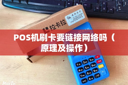 POS机刷卡要链接网络吗（原理及操作）