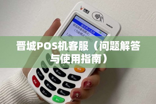 晋城POS机客服（问题解答与使用指南）