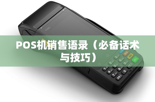 POS机销售语录（必备话术与技巧）