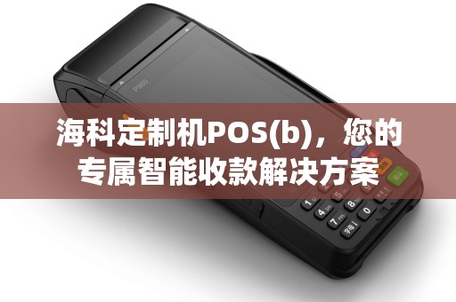 海科定制机POS(b)，您的专属智能收款解决方案
