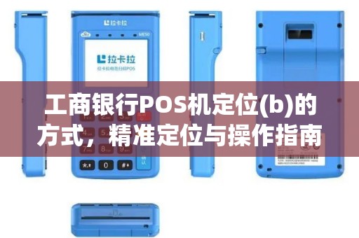 工商银行POS机定位(b)的方式，精准定位与操作指南