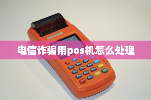 电信诈骗用pos机怎么处理