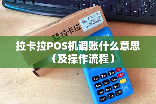 拉卡拉POS机调账什么意思（及操作流程）
